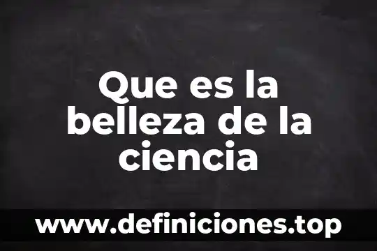 Que es la belleza de la ciencia
