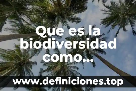 Que es la biodiversidad como elemento importante para enseñar