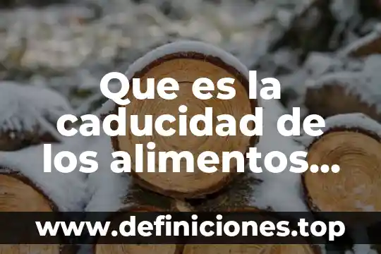 Que es la caducidad de los alimentos segun la oms