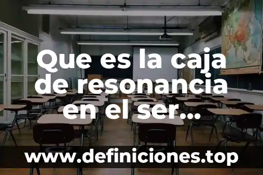 Que es la caja de resonancia en el ser humano