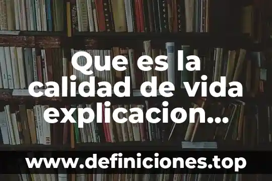 Que es la calidad de vida explicacion resumen