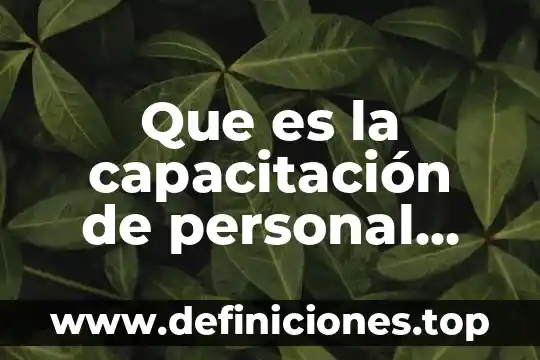 Qué es capacitación de productos 4 Que es la capacitación de personal biomedico