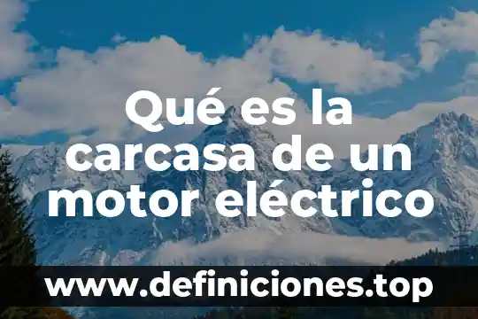 Que es un diagrama de red electrico 4 Qué es la carcasa de un motor eléctrico