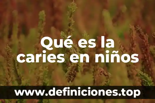 Qué es la caries en niños