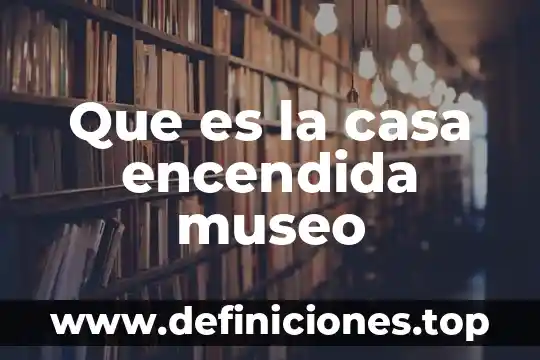 Que es el museo de culturas populares 3 Que es la casa encendida museo