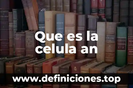 Que es la celula an