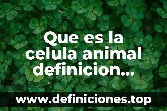 Que es sacrificio animal 6 Que es la celula animal definicion corta