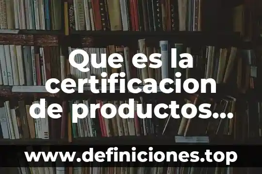 Que es productos no perecibles 4 Que es la certificacion de productos organicos
