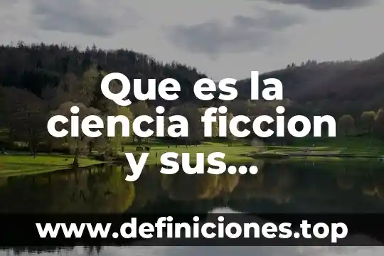 Que es la ciencia ficcion y sus caracteristicas