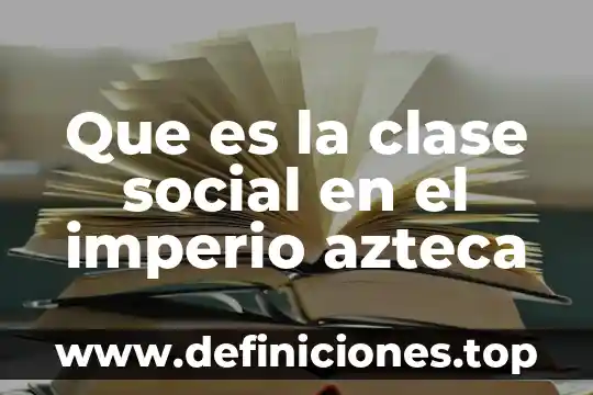 Que es la clase social en el imperio azteca
