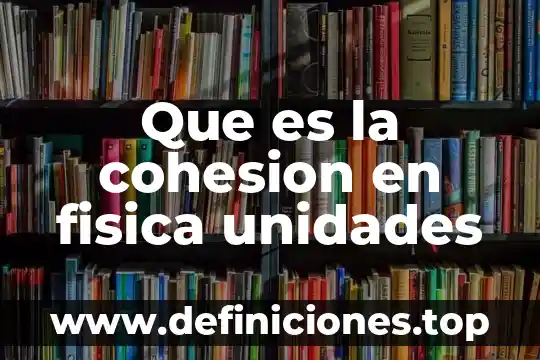 Que es cohesion en español ejemplos 8 Que es la cohesion en fisica unidades
