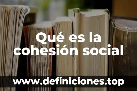 Que es la cohesion en fisica unidades 8 Qué es la cohesión social