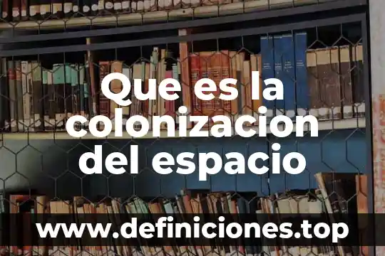 Que es el espacio sener 5 Que es la colonizacion del espacio