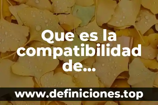 Qué es la compatibilidad químicamente 8 Que es la compatibilidad de personalidad en el trabajo