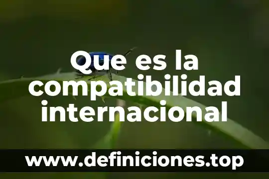 Qué es la compatibilidad químicamente 4 Que es la compatibilidad internacional