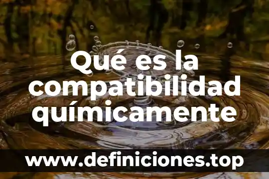 Que es compatibilidad en informatica 8 Qué es la compatibilidad químicamente