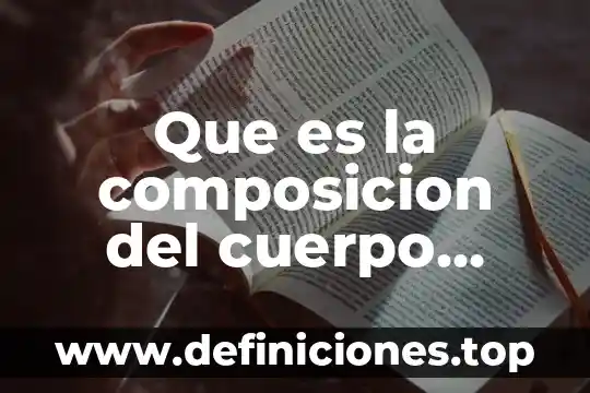 Que es la composicion del cuerpo humano