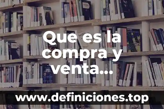 Que es programa de compra 3 Que es la compra y venta organizacional