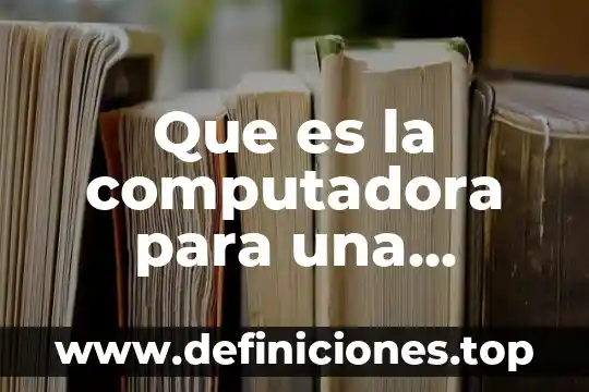 Que es la computadora para una persona