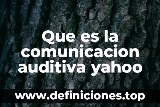 Que es la comunicacion auditiva yahoo