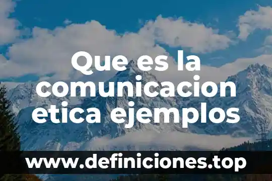 Que es la comunicacion etica ejemplos