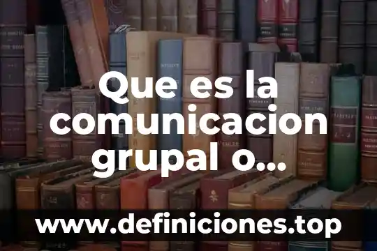 Qué es la técnica de animación grupal 3 Que es la comunicacion grupal o intermedia