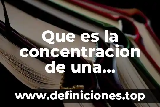 Que es concentracion molal en quimica 8 Que es la concentracion de una solucion ejemplo
