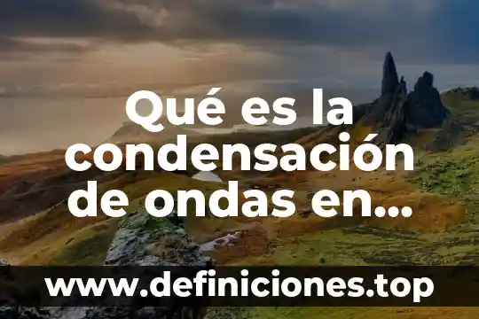 Que es particula libre en fisica 7 Qué es la condensación de ondas en física