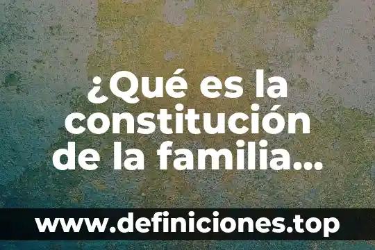 Que es una familia y un periodo quimico 8 ¿Qué es la constitución de la familia indígena?