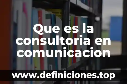 Defina que es comunicacion paralela 3 Que es la consultoria en comunicacion