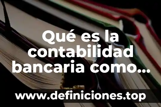 Qué es la contabilidad bancaria como se registra