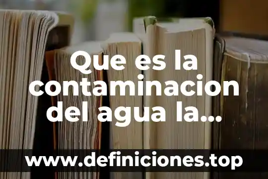 Que es la contaminacion del agua la tabla