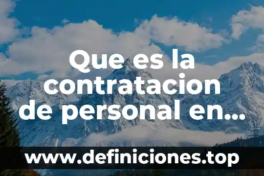 Que es la hoja de servicios para contratacion 3 Que es la contratacion de personal en recursos humanos