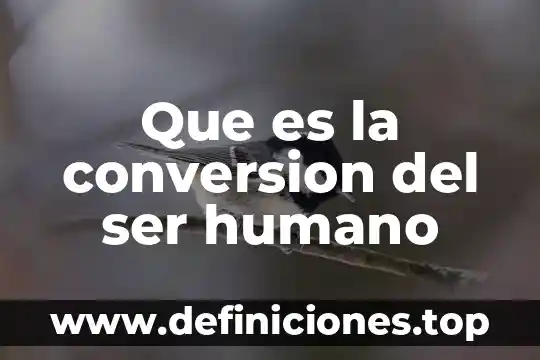 Que es la conversion del ser humano