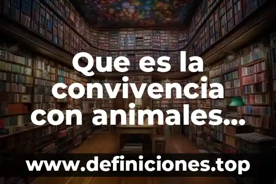 Que es el programa nacional de convivencia escolar pnce 4 Que es la convivencia con animales domesticos en etica