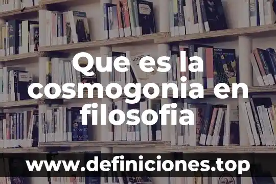 Que es la cosmogonia en filosofia
