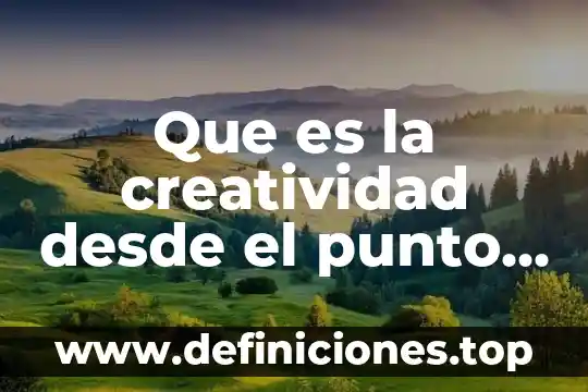 Que es la creatividad desde el punto de vista filosofía