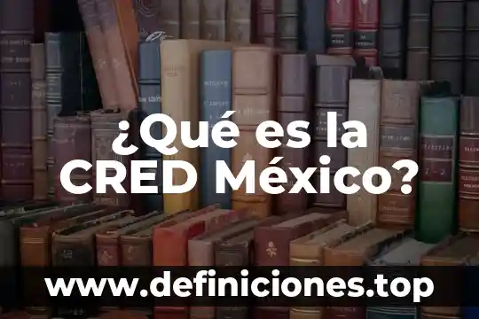 Telepeaje mexico que es 4 ¿Qué es la CRED México?