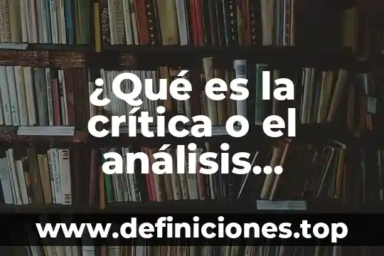 Que es un resumen critica comparativa 8 ¿Qué es la crítica o el análisis retórico?