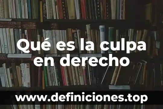 Qué es la culpa en derecho