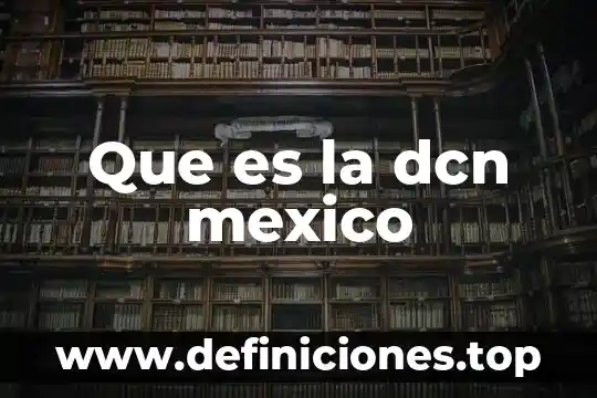 Que es la dcn mexico
