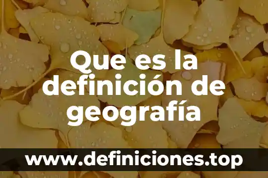 Que es la definición de geografía