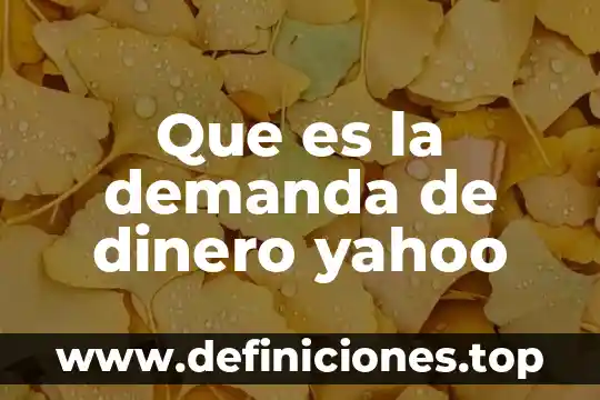 Que es la demanda de dinero yahoo