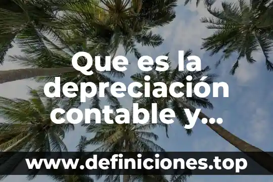 Que es la depreciación fiscal contabilidad 7 Que es la depreciación contable y fiscal