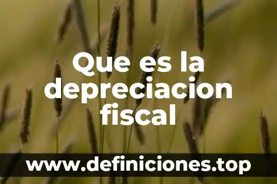 Que es la depreciación fiscal contabilidad 3 Que es la depreciacion fiscal