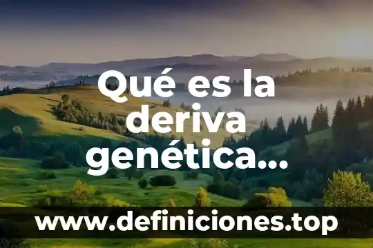 Tipos de reproducción que es fuente de variabilidad genética 3 Qué es la deriva genética ejemplos