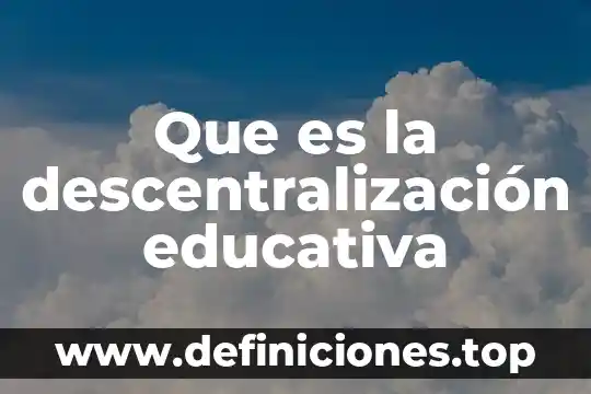 Que es la descentralización educativa