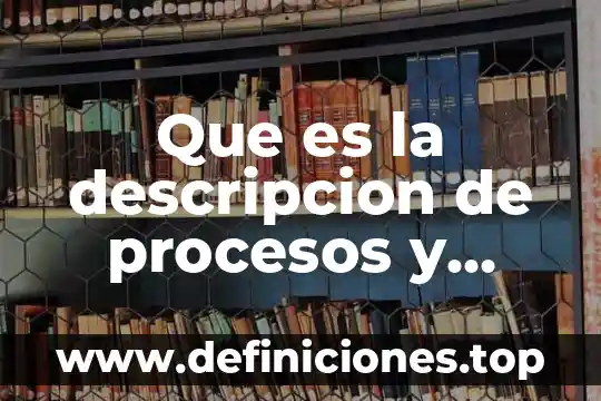 Que es diagramacion de procesos 6 Que es la descripcion de procesos y subprocesos