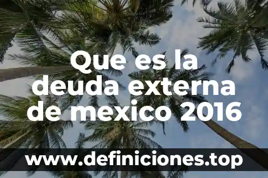 Que es la deuda externa de mexico 2016
