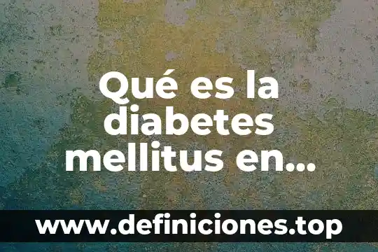 Qué es la diabetes mellitus en México